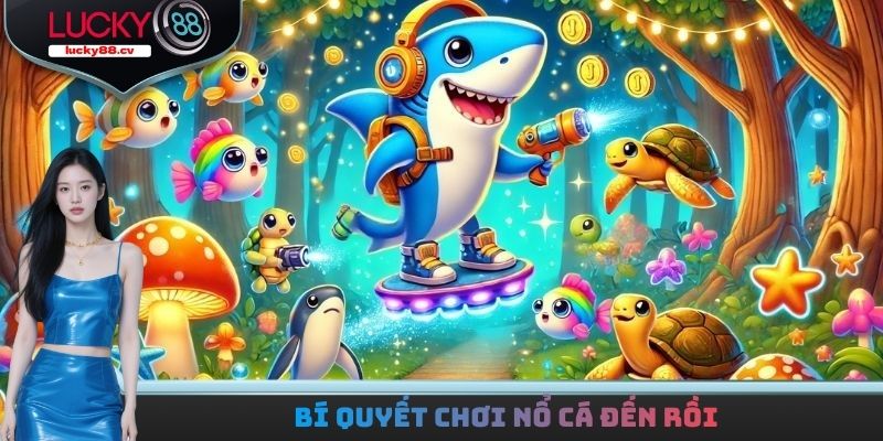 Bí quyết chơi nổ cá đến rồi