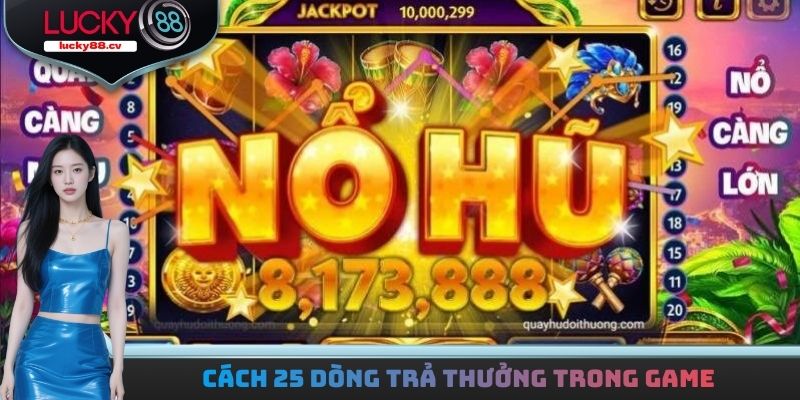 Cách 25 dòng trả thưởng vận hành trong game