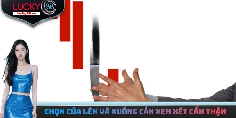 Chọn cửa Lên và Xuống cần xem xét cẩn thận