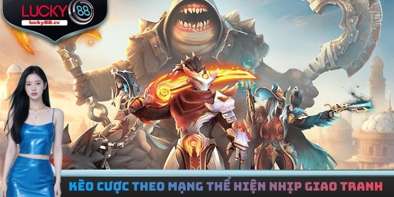 Kèo cược theo mạng là nhóm thể hiện rõ nhịp giao tranh