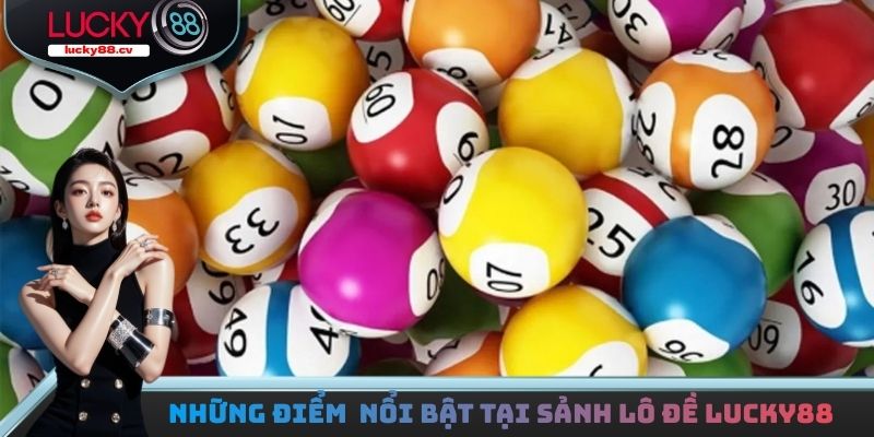 Những điểm vô cùng nổi bật có tại sảnh lô đề LUCKY88