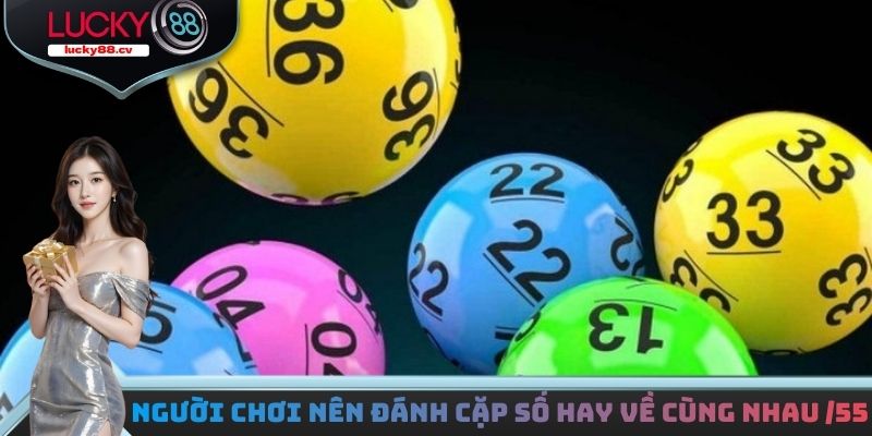 Người chơi nên đánh cặp số hay về cùng nhau trong Power 6/55