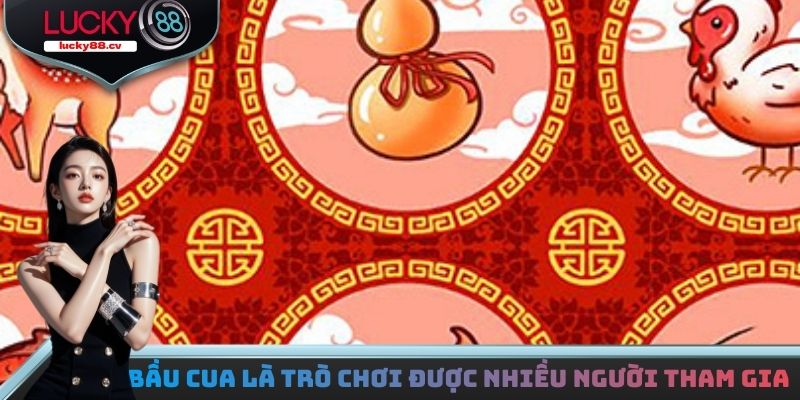 Bầu cua là trò chơi dân gian được rất nhiều người tham gia