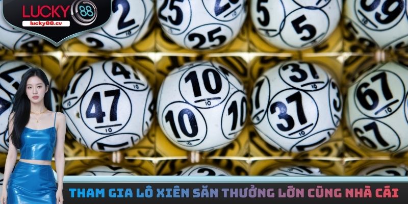 Tham gia lô xiên săn thưởng lớn cùng nhà cái Lucky88