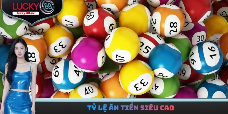 Tỷ lệ ăn tiền siêu cao